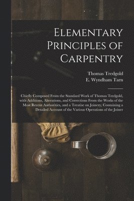 Thomas 1788-1829 Tredgold, E. Wyndham (Edward Wyndham) Tarn - Elementary Principles of Carpentry, Häftad