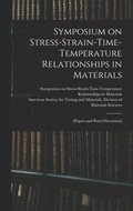 Symposium on Stress-Strain-Time-Temperature Relationships in Materials; [papers and Panel Discussion]