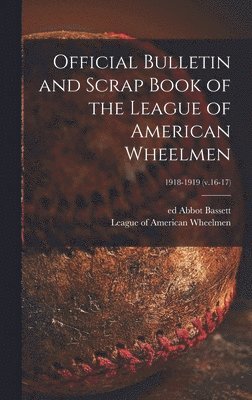 Abbot Ed Bassett, League of American Wheelmen - Official Bulletin and Scrap Book of the League of American Wheelmen; 1918-1919 (v.16-17), Inbunden. Tillgänglighet: Lägg i varukorg