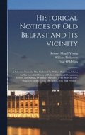 Historical Notices of Old Belfast and Its Vicinity; a Selection From the Mss. Collected by William Pinkerton, F.S.A., for His Intended History of Belfast, Additional Documents, Letters, and Ballads,
