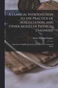 Clinical Introduction to the Practice of Auscultation, and Other Modes of Physical Diagnosis