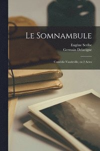 Le Somnambule; Comdie-vaudeville, En 2 Actes