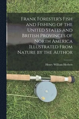 Henry William 1807-1858 Herbert - Frank Forester's Fish and Fishing of the United States and British Provinces of North America [microform] Illustrated From Nature by the Author, Häftad. Tillgänglighet: Lägg i varukorg