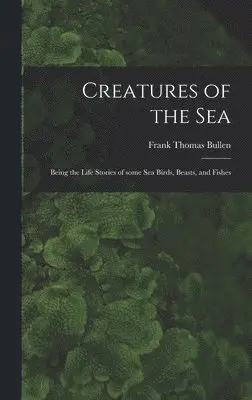 Frank Thomas 1857-1915 Bullen - Creatures of the Sea [microform], Inbunden. Tillgänglighet: Tillfälligt slut