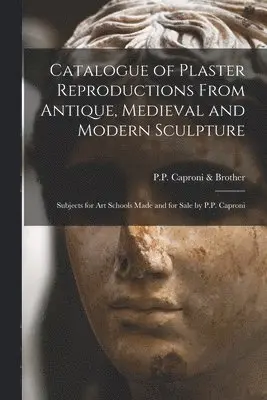 P P Caproni & Brother - Catalogue of Plaster Reproductions From Antique, Medieval and Modern Sculpture, Häftad. Tillgänglighet: Lägg i varukorg