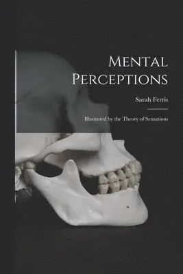 Mental Perceptions; Illustrated by the Theory of Sensations