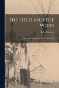 Field and the Work [microform]