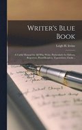 Writer's Blue Book; a Useful Manual for All Who Write, Particularly for Editors, Reporters, Proof-readers, Typewriters, Clerks ..