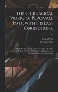 The Chirurgical Works of Percivall Pott, With His Last Corrections.