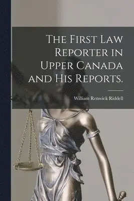 William Renwick 1852-1945 Riddell - First Law Reporter in Upper Canada and His Reports., Häftad. Tillgänglighet: Lägg i varukorg