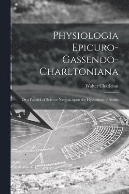 Walter 1619-1707 Charleton - Physiologia Epicuro-Gassendo-Charltoniana, Häftad. Tillgänglighet: Lägg i varukorg