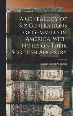William Nelson Gemmill - Genealogy of Six Generations of Gemmills in America, With Notes on Their Scottish Ancestry, Inbunden. Tillgänglighet: Lägg i varukorg