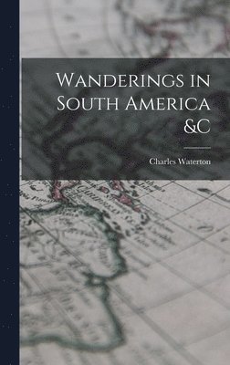 Charles 1782-1865 Waterton - Wanderings in South America &c [microform], Inbunden