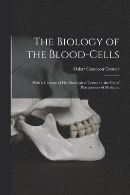 Biology of the Blood-cells [microform]