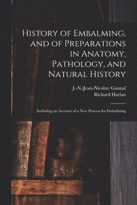 J. -N (Jean-Nicolas) Gannal, Richard Harlan - History of Embalming, and of Preparations in Anatomy, Pathology, and Natural History; Including an Account of a New Process for Embalming, Häftad. Tillgänglighet: Lägg i varukorg