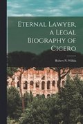Eternal Lawyer, a Legal Biography of Cicero