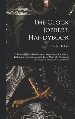 Paul N. (Paul Nooncree) Hasluck - Clock Jobber's Handybook [microform], Inbunden. Tillgänglighet: Lägg i varukorg