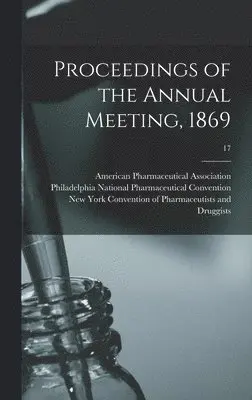 American Pharmaceutical Association, P. National Pharmaceutical Convention, Convention of Pharmaceutists and Drug - Proceedings of the Annual Meeting, 1869; 17, Inbunden. Tillgänglighet: Lägg i varukorg