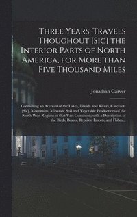 Three Years' Travels Thoughout [sic] the Interior Parts of North America, for More Than Five Thousand Miles [microform]