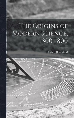 Herbert 1900-1979 Butterfield - The Origins of Modern Science, 1300-1800, Inbunden