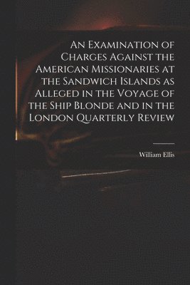 William 1794-1872 Ellis - Examination of Charges Against the American Missionaries at the Sandwich Islands as Alleged in the Voyage of the Ship Blonde and in the London Quarterly Review, Häftad. Tillgänglighet: Lägg i varukorg