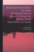 Notes on the Habits of Some Hymenopterous Insects From the North-west Provinces of India