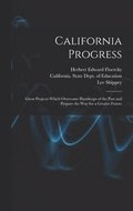 California Progress: Great Projects Which Overcome Handicaps of the Past and Prepare the Way for a Greater Future