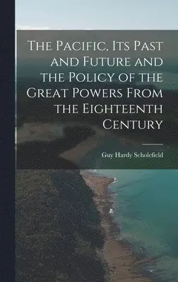 Guy Hardy 1877- Scholefield - Pacific, Its Past and Future and the Policy of the Great Powers From the Eighteenth Century, Inbunden. Tillgänglighet: Lägg i varukorg