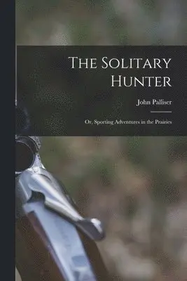 Solitary Hunter; or, Sporting Adventures in the Prairies