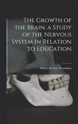 Growth of the Brain. a Study of the Nervous System in Relation to Education