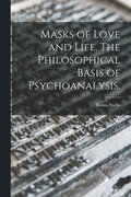 Masks of Love and Life. The Philosophical Basis of Psychoanalysis.