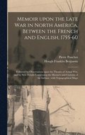 Memoir Upon the Late War in North America, Between the French and English, 1755-60