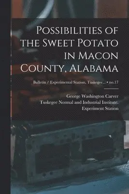 George Washington ?- Carver, Tuskegee Normal and Industrial Instit - Possibilities of the Sweet Potato in Macon County, Alabama; no.17, Häftad. Tillgänglighet: Lägg i varukorg