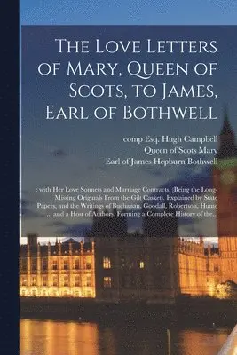 Hugh Esq Campbell, Queen Of Scots Mary, James Hepburn Earl of Bothwell - Love Letters of Mary, Queen of Scots, to James, Earl of Bothwell;, Häftad. Tillgänglighet: Lägg i varukorg
