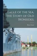 Eagle of the Sea, the Story of Old Ironsides;