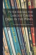Peter Kroak, the Largest Green Frog in the Pond,