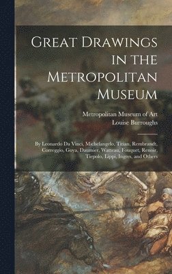 Louise Burroughs - Great Drawings in the Metropolitan Museum: by Leonardo Da Vinci, Michelangelo, Titian, Rembrandt, Correggio, Goya, Daumier, Watteau, Fouquet, Renoir,, Inbunden