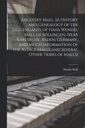 Ancestry Mall. [A History and Genealogy of the Descendants of Hans Wendel Mall of So?llingen, Near Karlsruhe, Baden, Germany, and Much Informatio