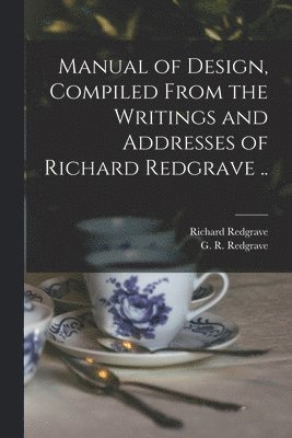 Richard 1804-1888 Redgrave, G. R. (Gilbert Richard) B. Redgrave - Manual of Design, Compiled From the Writings and Addresses of Richard Redgrave .., Häftad