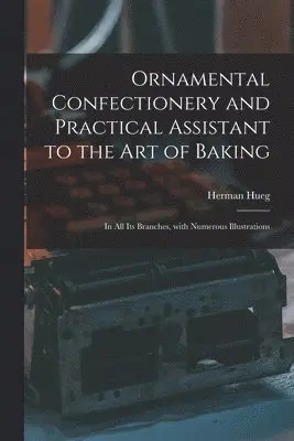Herman Hueg - Ornamental Confectionery and Practical Assistant to the Art of Baking, Häftad. Tillgänglighet: Lägg i varukorg