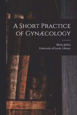 Short Practice of Gynæcology