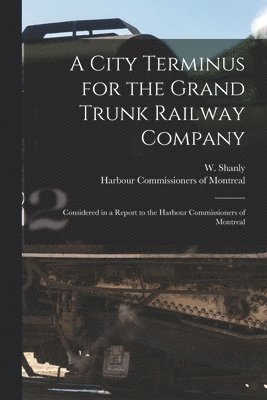 W. (Walter) Shanly, Harbour Commissioners of Montreal - City Terminus for the Grand Trunk Railway Company [microform], Häftad. Tillgänglighet: Lägg i varukorg