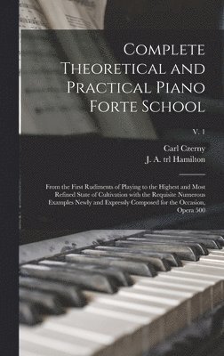 Carl 1791-1857 Czerny, J. A. Trl Hamilton - Complete Theoretical and Practical Piano Forte School, Inbunden. Tillgänglighet: Lägg i varukorg