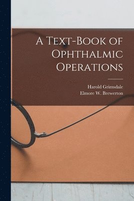 Text-book of Ophthalmic Operations [microform]