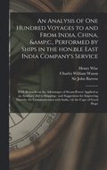 An Analysis of One Hundred Voyages to and From India, China, &;c., Performed by Ships in the Hon.ble East India Company's Service