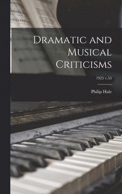 Philip 1854-1934 Hale - Dramatic and Musical Criticisms; 1925 v.55, Inbunden. Tillgänglighet: Lägg i varukorg