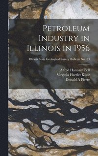 Petroleum Industry in Illinois in 1956; Illinois State Geological Survey Bulletin No. 83