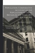 Population. Comparative Account of the Population of Great Britain in the Years 1801, 1811, 1821, and 1831; With the Annual Value of Real Property in the Year 1815