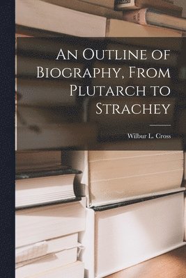 Wilbur L. (Wilbur Lucius) Cross - Outline of Biography, From Plutarch to Strachey, Häftad. Tillgänglighet: Lägg i varukorg