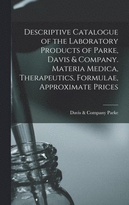 Davis &. Company Parke - Descriptive Catalogue of the Laboratory Products of Parke, Davis & Company. Materia Medica, Therapeutics, Formulae, Approximate Prices, Inbunden. Tillgänglighet: Lägg i varukorg